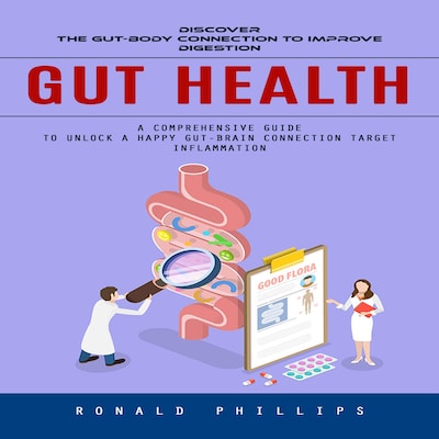 Gut Health: Discover the Gut-body Connection to Improve Digestion (A Comprehensive Guide to Unlock a Happy Gut-brain Connection Target Inflammation) – omslag til lydbogen af Ronald Phillips, Mason g