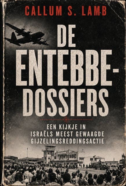 De Entebbe-Dossiers: Een Kijkje In Israëls Meest Gewaagde Gijzelingsreddingsactie – omslag van het luisterboek van Callum S Lamb