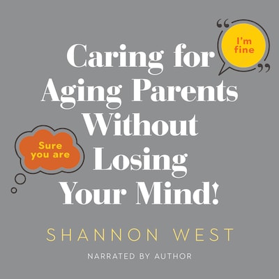 Caring for Aging Parents Without Losing Your Mind! – omslag til lydbogen af Shannon  West