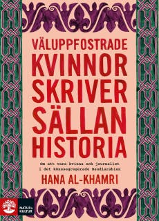 Väluppfostrade kvinnor skriver sällan historia : om att vara kvinna och journalist i det könssegregerade Saudiarabien
