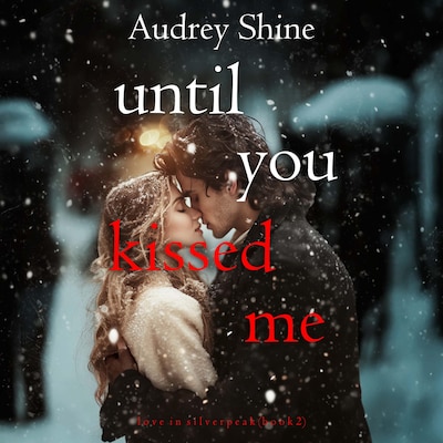 Until You Kissed Me (Love in Silverpeak—Book 2) – omslag til lydbogen af Audrey Shine