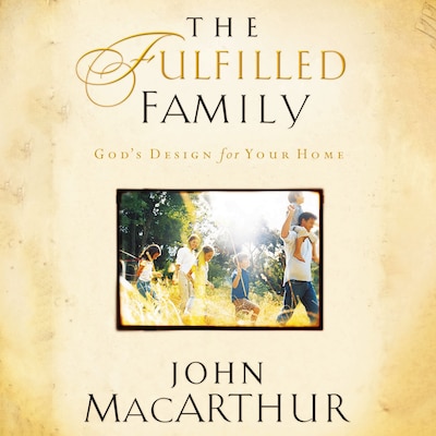 The Fulfilled Family – omslag til lydbogen af John F. MacArthur