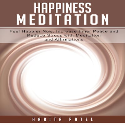 Happiness Meditation: Feel Happier Now, Increase Inner Peace and Reduce Stress with Meditation and Affirmations – omslag til lydbogen af Harita Patel
