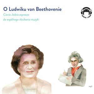 O Ludwiku van Beethovenie. Ciocia Jadzia zaprasza do wspólnego słuchania muzyki – okładka audiobooka, autor Jadwiga Mackiewicz