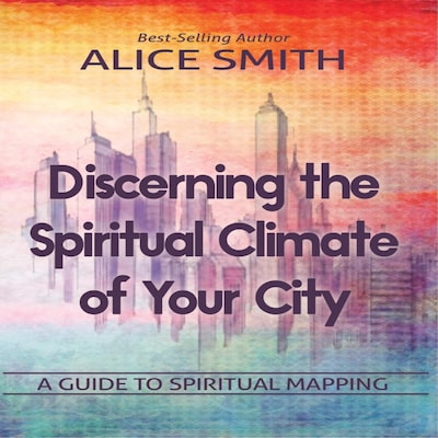 Discerning The Spiritual Climate Of Your City: A Guide to Understanding Spiritual Mapping