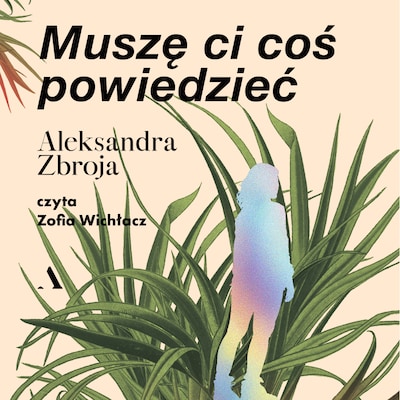 Muszę ci coś powiedzieć – okładka audiobooka, autor Aleksandra Zbroja