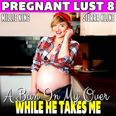 A Bun In My Oven While He Takes Me : Pregnant Lust 8 (Pregnancy Erotica) – omslag til lydbogen af Millie King