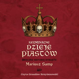 Kryminalne dzieje Piastów. Mroczna historia dynastii – okładka audiobooka, autor Mariusz Samp