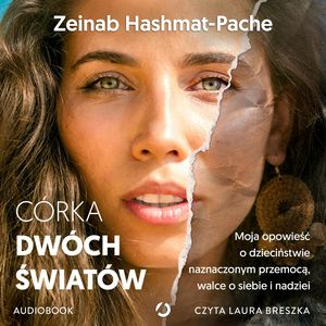 Córka dwóch światów. Moja opowieść o dzieciństwie naznaczonym przemocą, walce o siebie i nadziei – okładka audiobooka, autor Zeinab Hashmat-Pache