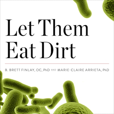 Let Them Eat Dirt – omslag til lydbogen af B. Brett Finlay, OC, PhD, Marie-Claire Arrieta, PhD