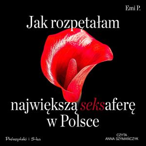 Jak rozpętałam największą seksaferę w Polsce – okładka audiobooka, autor Emi P.