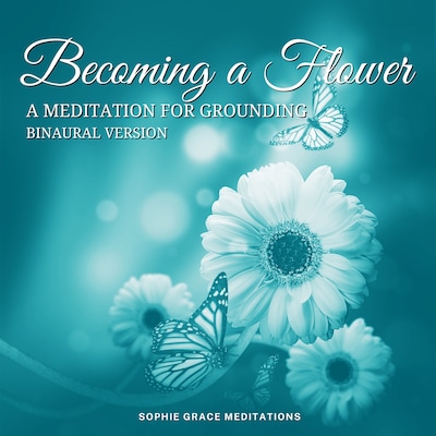 Becoming a Flower. A Meditation for Grounding. Binaural Version – omslag van het luisterboek van Sophie Grace Meditations