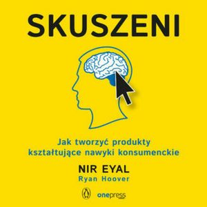 Skuszeni. Jak tworzyć produkty kształtujące nawyki konsumenckie – okładka audiobooka, autor Nir Eyal, Ryan Hoover