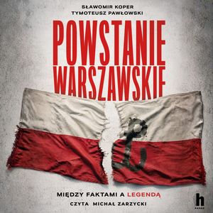 Powstanie Warszawskie. Między faktami a legendą – okładka audiobooka, autor Sławomir Koper, Tymoteusz Pawłowski