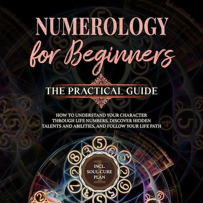 Numerology for Beginners - The Practical Guide: How to Understand Your Character Through Life Numbers, Discover Hidden Talents and Abilities, and Follow Your Life Path | incl. Soul-Cure Plan – omslag til lydbogen af Sophia Perlich