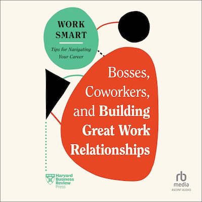Bosses, Coworkers, and Building Great Work Relationships – omslag til lydbogen af HARVARD BUSINESS REVIEW