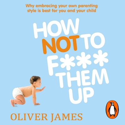 How Not to F*** Them Up – omslag til lydbogen af Oliver James