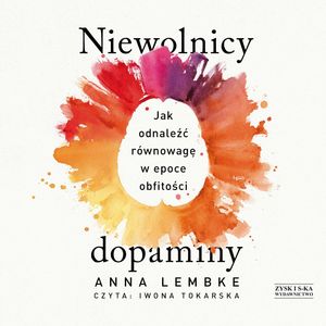 Niewolnicy dopaminy. Jak odnaleźć równowagę w epoce obfitości – okładka audiobooka, autor Anna Lembke