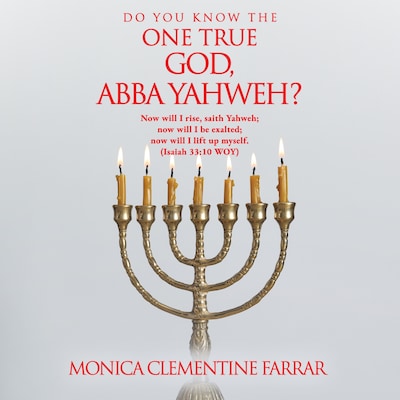 DO YOU KNOW THE ONE TRUE GOD, ABBA YAHWEH? – omslag til lydbogen af MONICA CLEMENTINE FARRAR