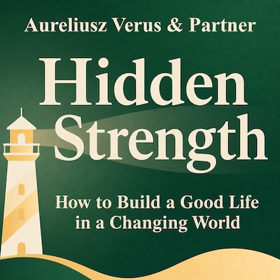Hidden Strength: How to Build a Good Life in a Changing World