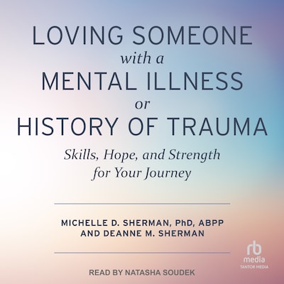 Loving Someone with a Mental Illness or History of Trauma – omslag til lydbogen af Michelle D. Sherman, PhD, ABPP, DeAnne M. Sherman