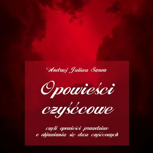 Opowieści czyśćcowe, czyli opowieści prawdziwe o objawianiu się dusz czyśćcowych – okładka audiobooka, autor Andrzej Juliusz Sarwa