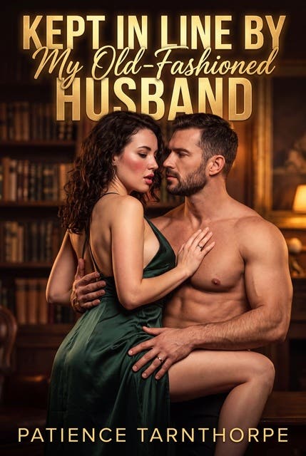 Kept In Line By My Old-Fashioned Husband: An Old-Fashioned Husband Discipline Erotic Novel – omslag til lydbogen af Patience Tarnthorpe