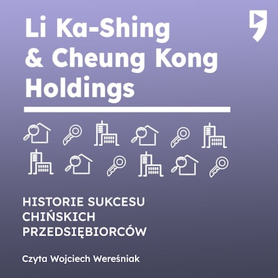 Li Ka-Shing & Cheung Kong Holdings. Historie sukcesu chińskich przedsiębiorców