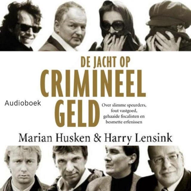 De jacht op crimineel geld: Over slimme speurders, fout vastgoed, gehaaide fiscalisten en besmette erfenissen – omslag van het luisterboek van Harry Lensink,Marian Husken