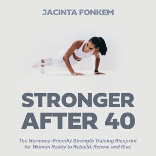 Stronger After 40: The Hormone-Friendly Strength Training Blueprint for Women Ready to Rebuild, Renew, and Rise