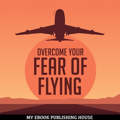 Overcome Your Fear Overcome Flying – omslag til lydbogen af My Ebook Publishing House