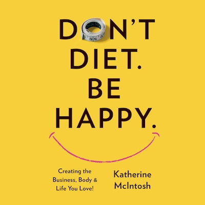 Don't Diet. Be Happy.