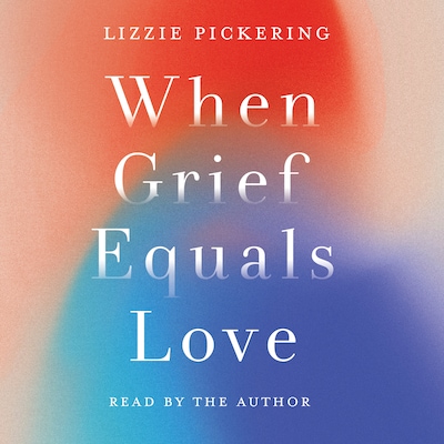 When Grief Equals Love - Long-term Perspectives on Living with Loss (unabridged)