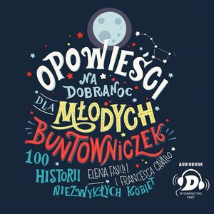Opowieści na dobranoc dla młodych buntowniczek – okładka audiobooka, autor Elena Favilli, Francesca Cavallo