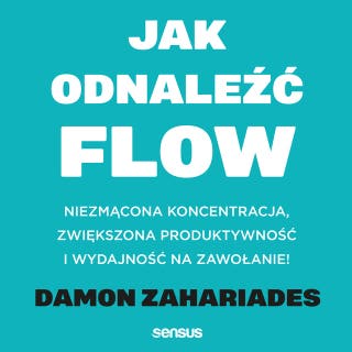 Jak odnaleźć FLOW. Niezmącona koncentracja, zwiększona produktywność i wydajność na zawołanie! – okładka audiobooka, autor Damon Zahariades