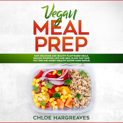 Vegan Meal Prep: Easy, Delicious and Healthy Plant Based Meals, Snacks, Shopping Lists and Meal Plans That Save You Time and Money (Healthy Eating Made Simple) – omslag til lydbogen af Chloe Hargreaves