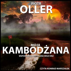 Moja Kambodżana: Wspomnienia Weterana misji ONZ w Kambodży – okładka audiobooka, autor Piotr Oller