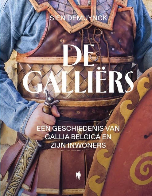 De Galliërs: Een geschiedenis van Gallia Belgica en zijn inwoners