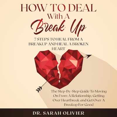 How To Deal With A Break Up: 7 Steps To Heal From A Breakup And Heal A Broken Heart – omslag til lydbogen af Dr. Sarah Olivier