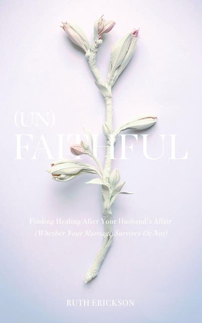 (Un)Faithful: Finding Healing After Your Husband's Affair (Whether Your Marriage Survives Or Not) – omslag til lydbogen af Ruth Erickson