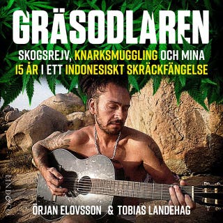 Gräsodlaren: Skogsrejv, knarksmuggling och mina 15 år i ett indonesiskt skäckfängelse