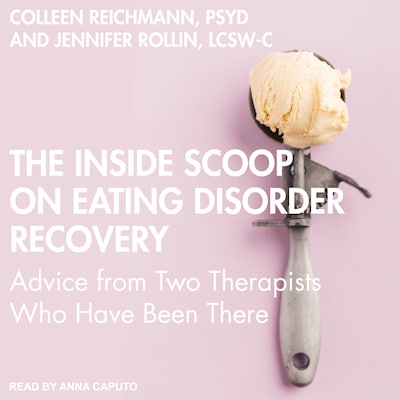 The Inside Scoop on Eating Disorder Recovery – omslag til lydbogen af Colleen Reichmann, PSYD, Jennifer Rollin, LCSW-C