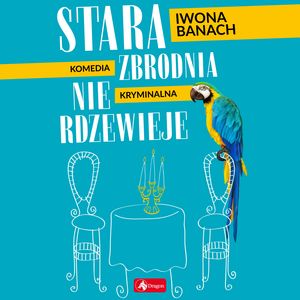 Stara zbrodnia nie rdzewieje – okładka audiobooka, autor Iwona Banach