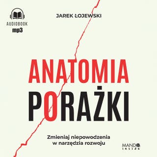 Anatomia porażki: Zmieniaj niepowodzenia w narzędzia rozwoju – okładka audiobooka, autor Jarek Łojewski