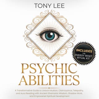 Psychic Abilities: A Transformative Guide to Unlock Intuition, Clairvoyance, Telepathy, and Aura Reading with Ancient Shamanic Wisdom, Shadow Work, and Empowered Spiritual Development
