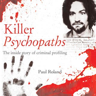 Killer Psychopaths: The Inside Story of Criminal Profiling