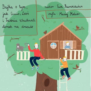Bajka o tym, jak Gucio, Leoś i Tadziu zbudowali domek na drzewie – okładka audiobooka, autor Ewa Ruszkiewicz