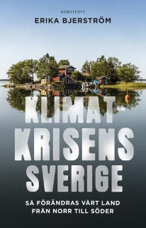 Klimatkrisens Sverige : så förändras vårt land från norr till söder