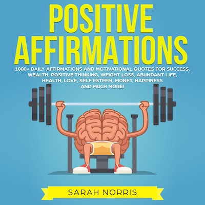 Positive Affirmations: 1000+ Daily Affirmations and Motivational Quotes for Success, Wealth, Positive Thinking, Weight Loss, Abundant Life, Health, Love, Self Esteem, Money, Happiness and Much More!