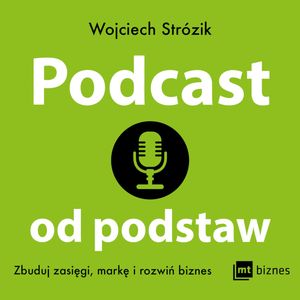 Podcast od podstaw. Zbuduj zasięgi, markę i rozwiń biznes – okładka audiobooka, autor Wojciech Strózik